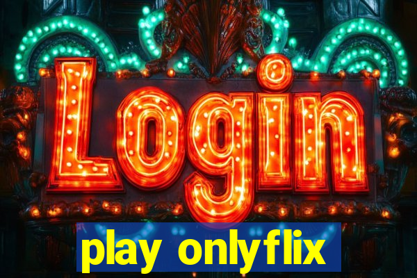 play onlyflix